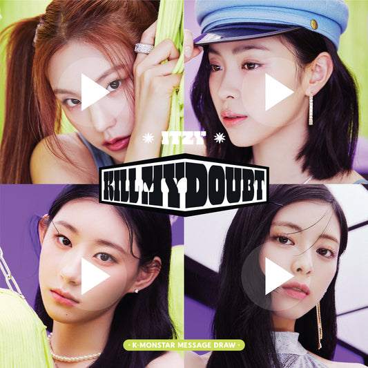 ITZY | KILL MY DOUBT MESSAGE DRAW EVENT [A-VIDEO MESSAGE]